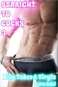 Straight To Cocks 3 - Billy Takes A Virgin (Turning Gay Erotica) Cora Adel Author
